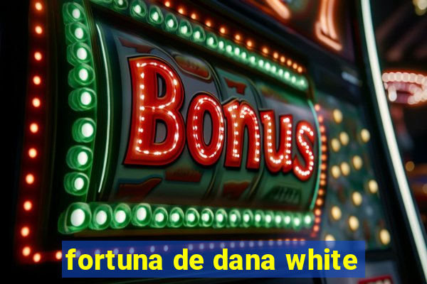 fortuna de dana white